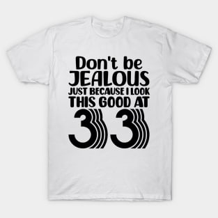 Don't Be Jealous Just Because I look This Good At 33 T-Shirt